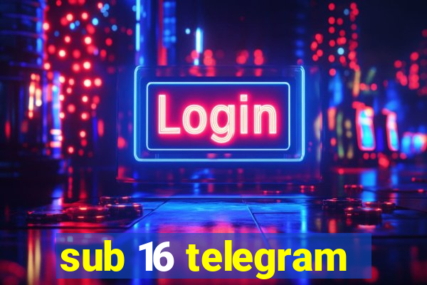 sub 16 telegram